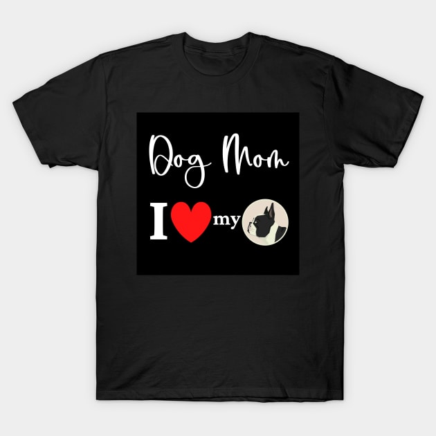 Dog Mom - I love my Boston Terrier T-Shirt by onepony